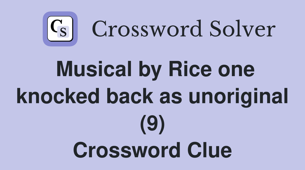 Musical by Rice one knocked back as unoriginal (9) Crossword Clue