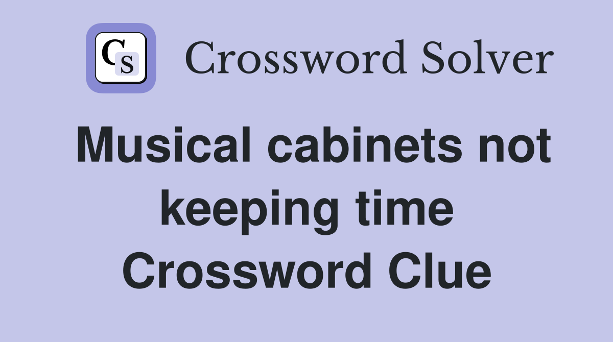 Musical cabinets not keeping time Crossword Clue