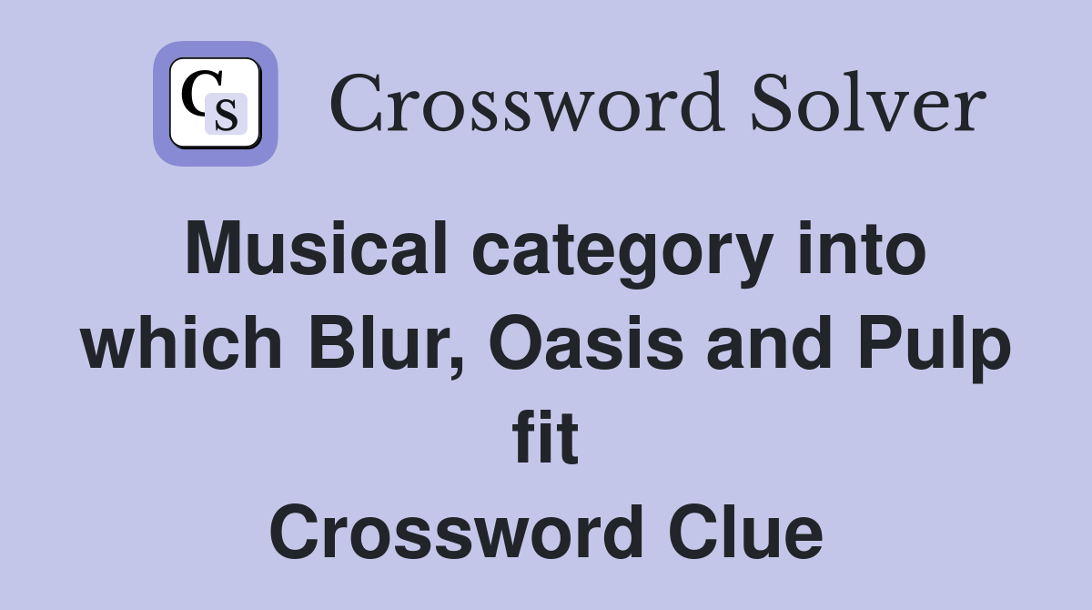 Musical category into which Blur, Oasis and Pulp fit Crossword Clue