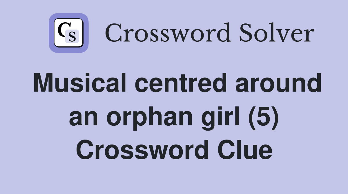 Musical centred around an orphan girl (5) Crossword Clue