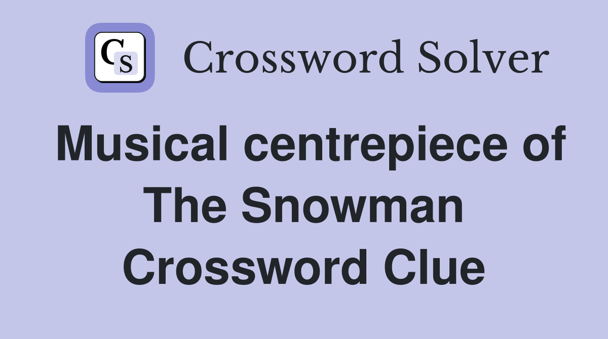 Musical centrepiece of The Snowman Crossword Clue