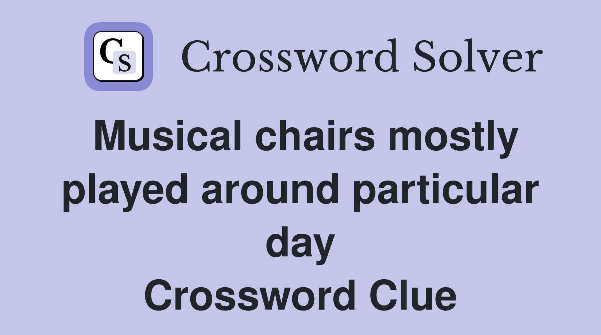 Musical chairs mostly played around particular day Crossword Clue