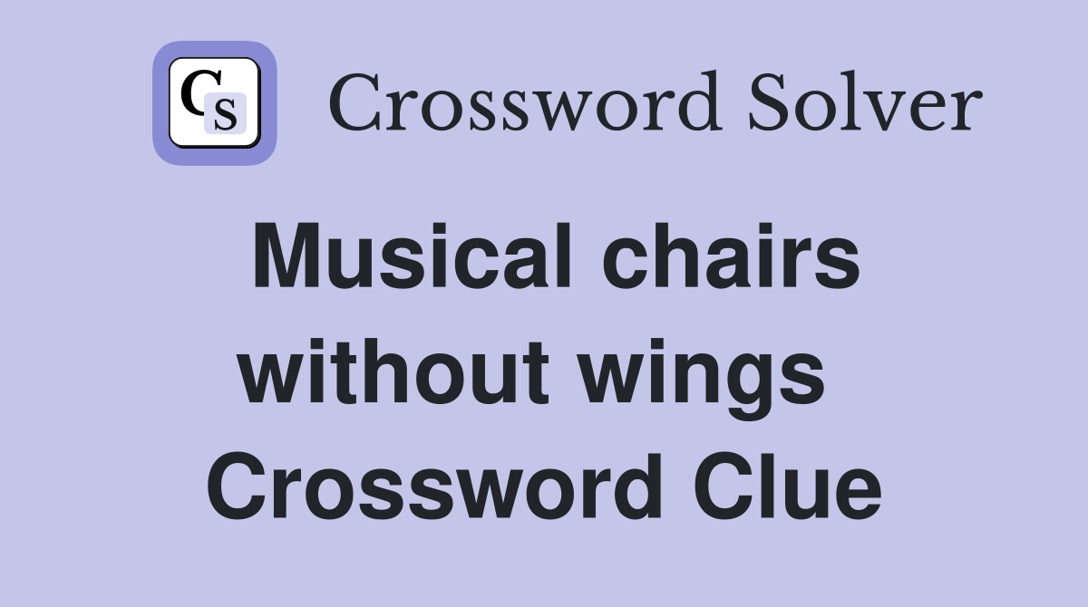 Musical chairs without wings  Crossword Clue