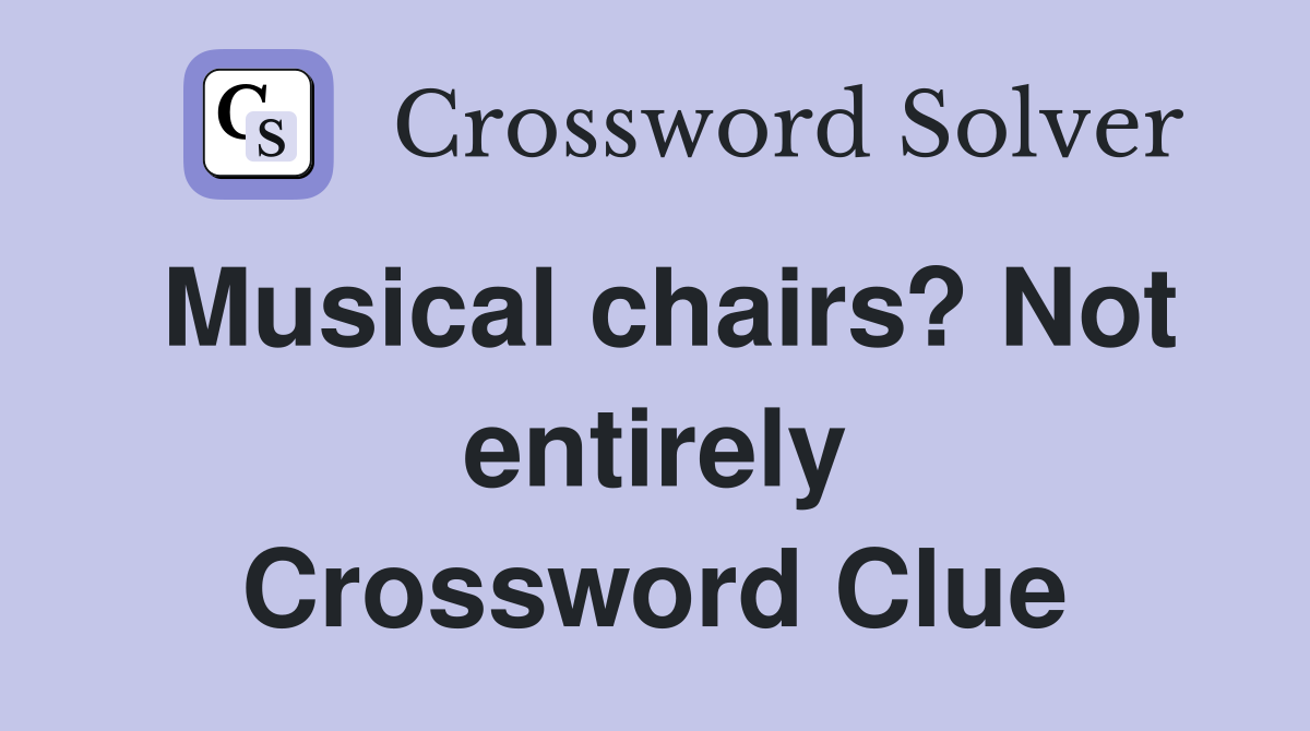 Musical chairs? Not entirely Crossword Clue