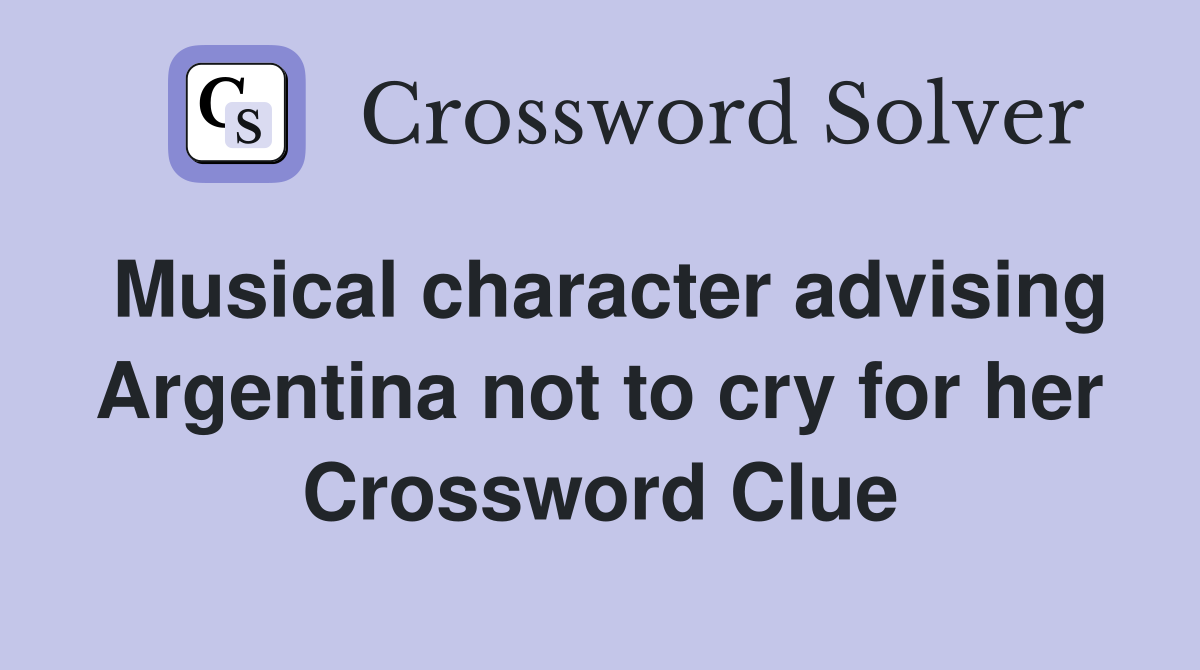 Musical character advising Argentina not to cry for her Crossword Clue