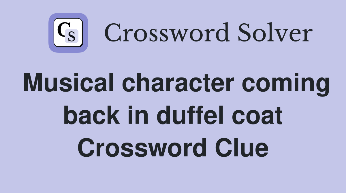 Musical character coming back in duffel coat Crossword Clue