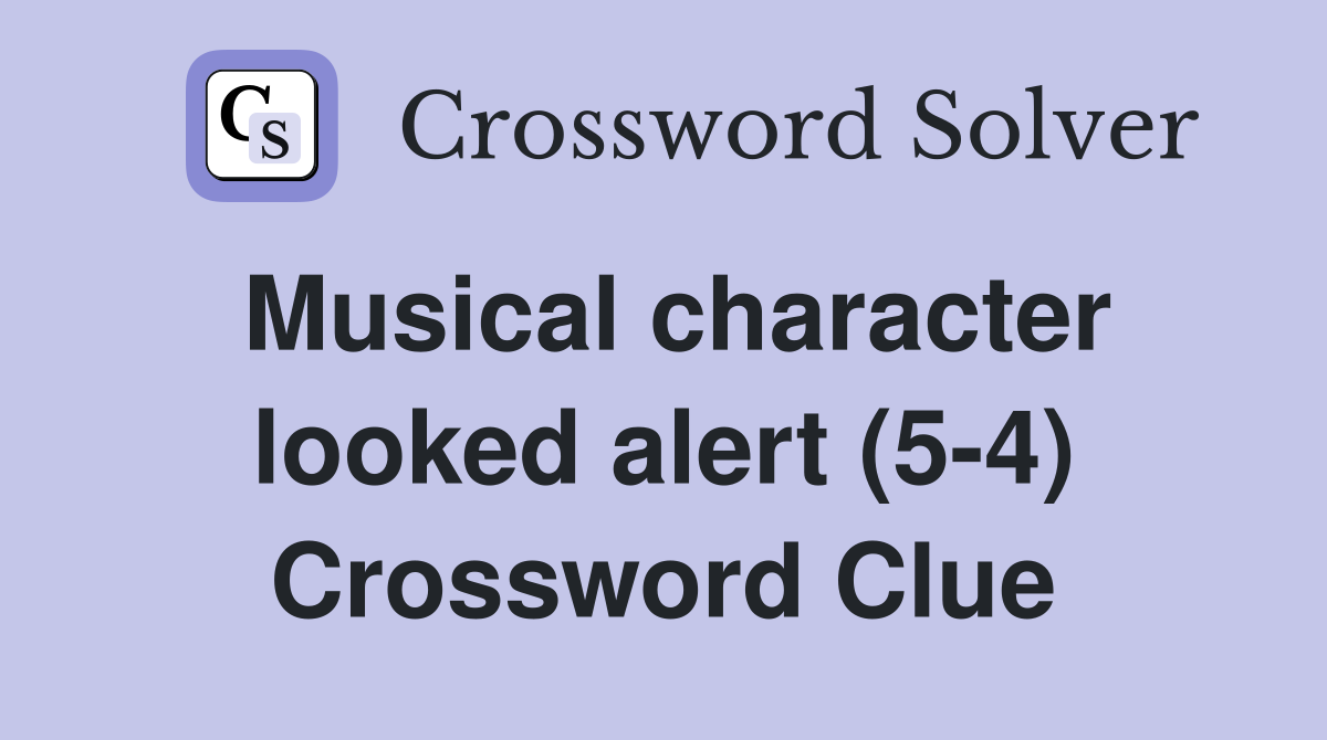 Musical character looked alert (5-4) Crossword Clue