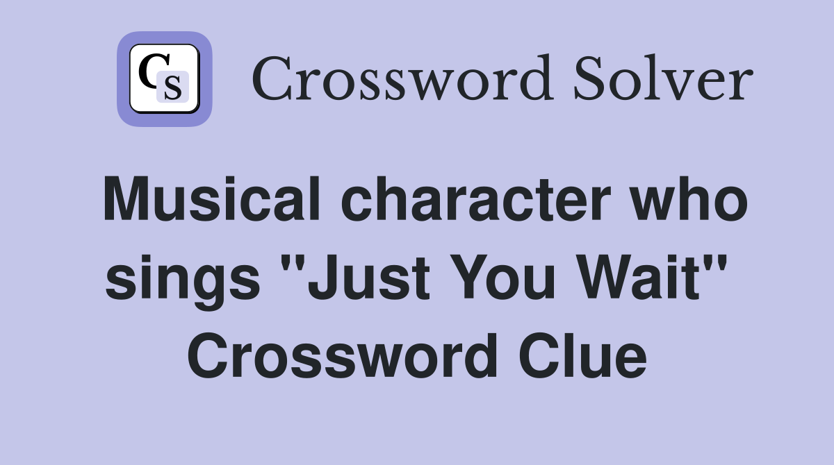 Musical character who sings "Just You Wait" Crossword Clue