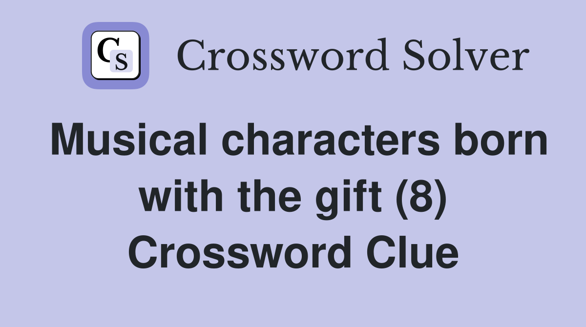 Musical characters born with the gift (8) Crossword Clue