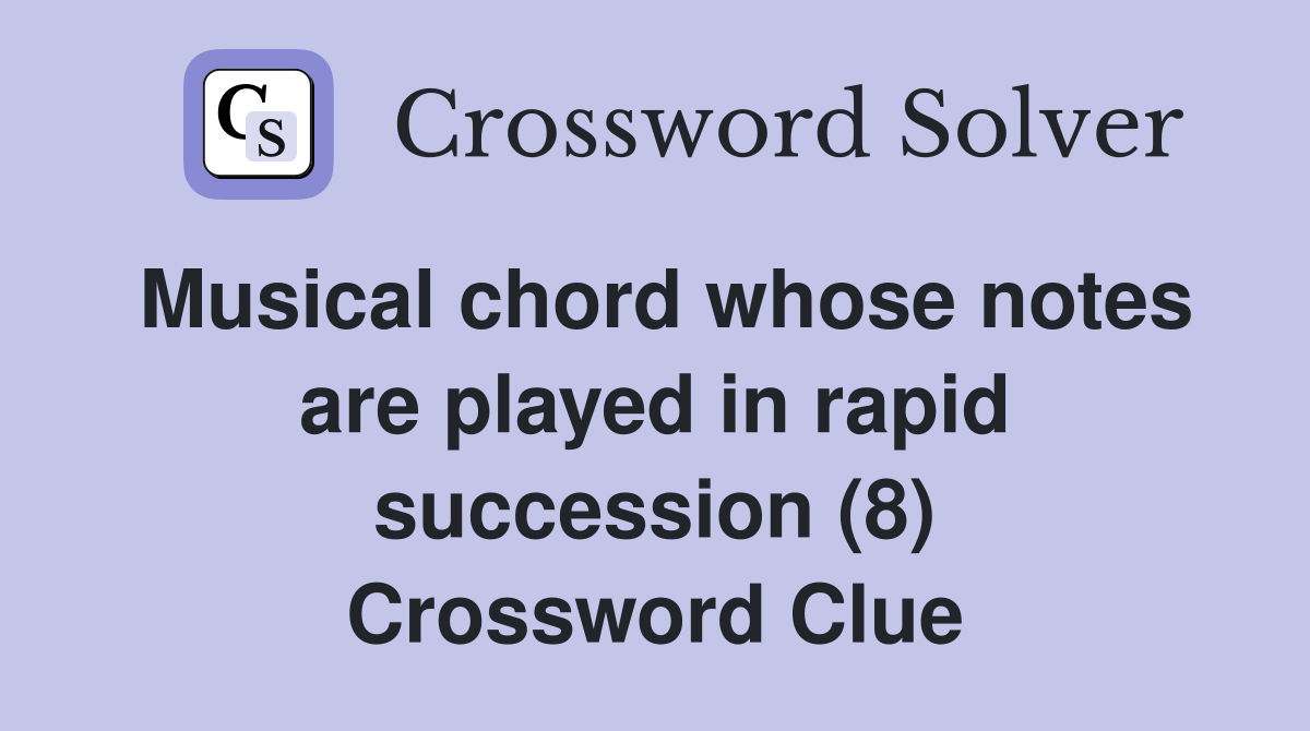 Musical chord whose notes are played in rapid succession (8) Crossword Clue