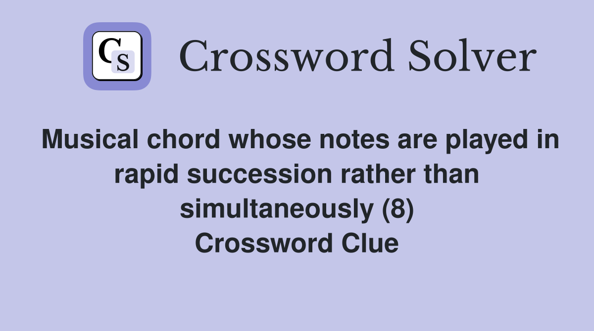 Musical chord whose notes are played in rapid succession rather than simultaneously (8) Crossword Clue