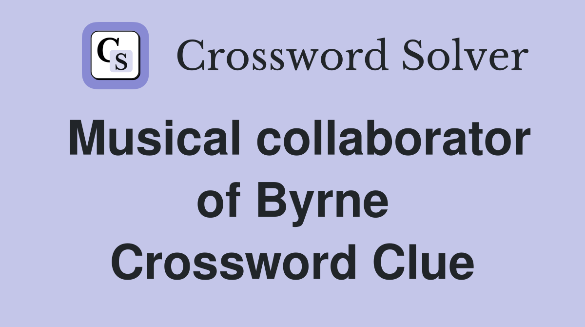Musical collaborator of Byrne Crossword Clue