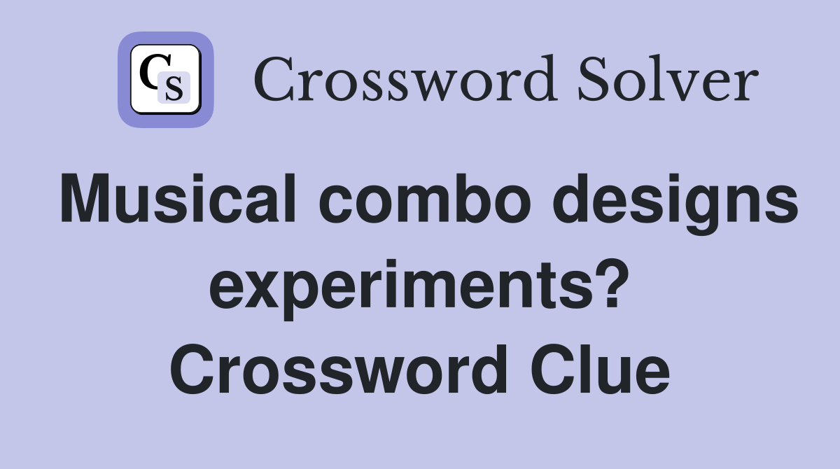 Musical combo designs experiments? Crossword Clue