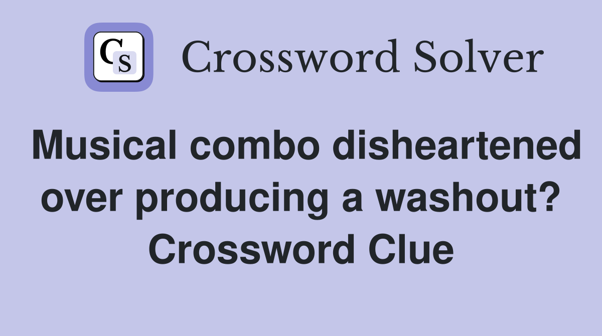 Musical combo disheartened over producing a washout? Crossword Clue