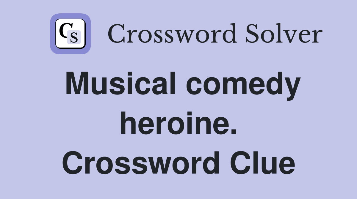 Musical comedy heroine. Crossword Clue