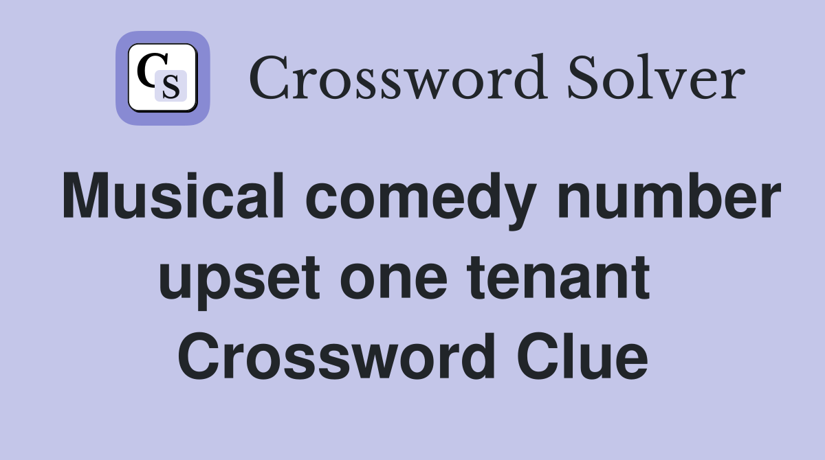 Musical comedy number upset one tenant  Crossword Clue