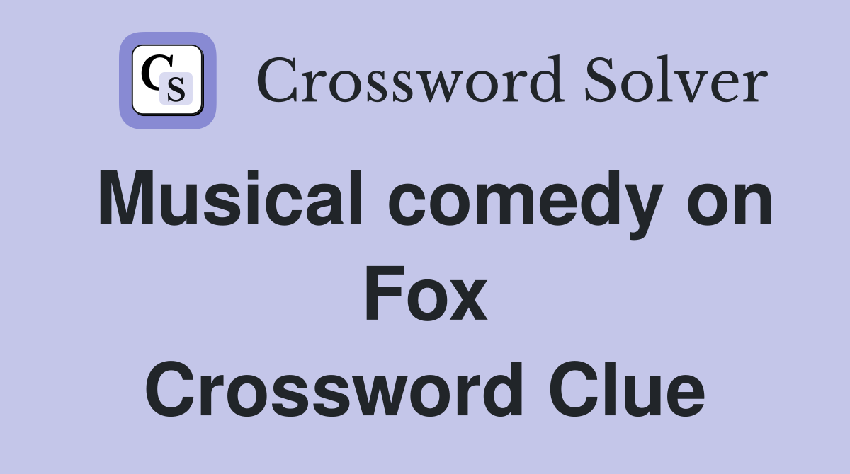 Musical comedy on Fox Crossword Clue