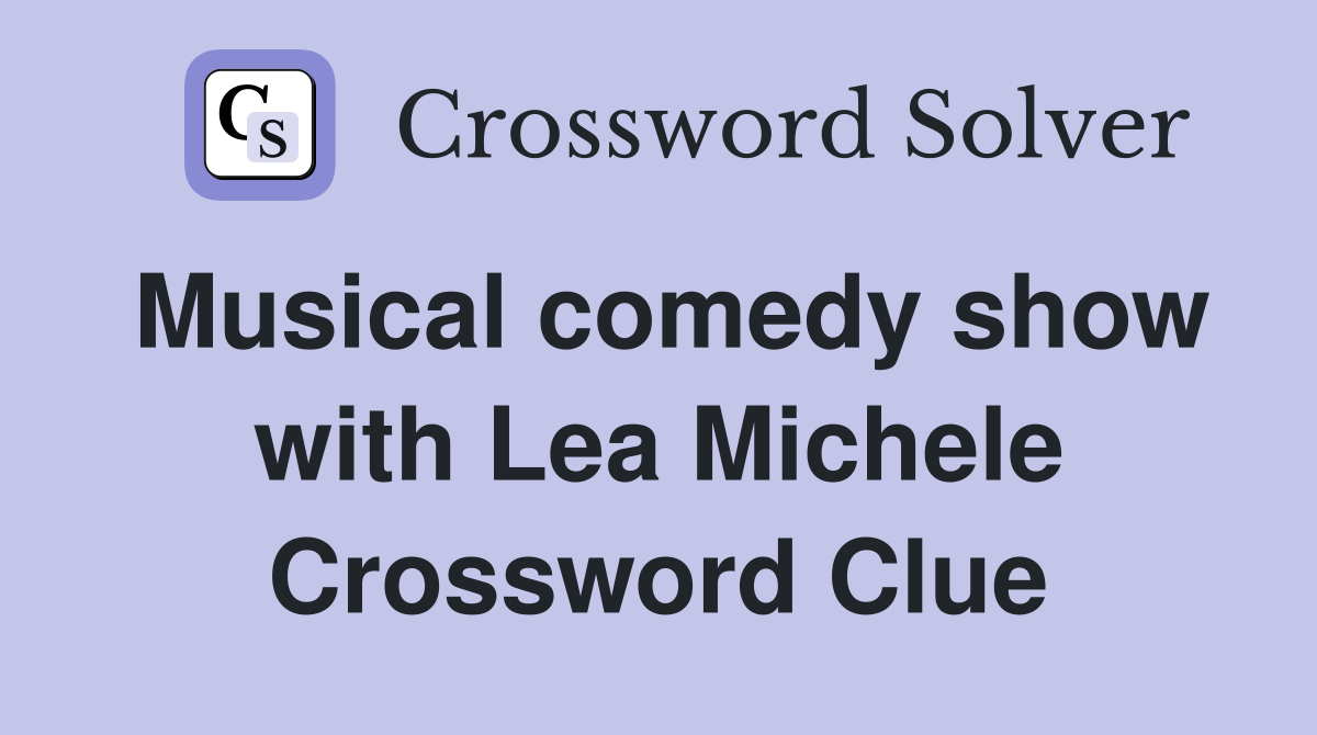 Musical comedy show with Lea Michele Crossword Clue