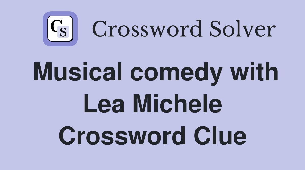 Musical comedy with Lea Michele Crossword Clue