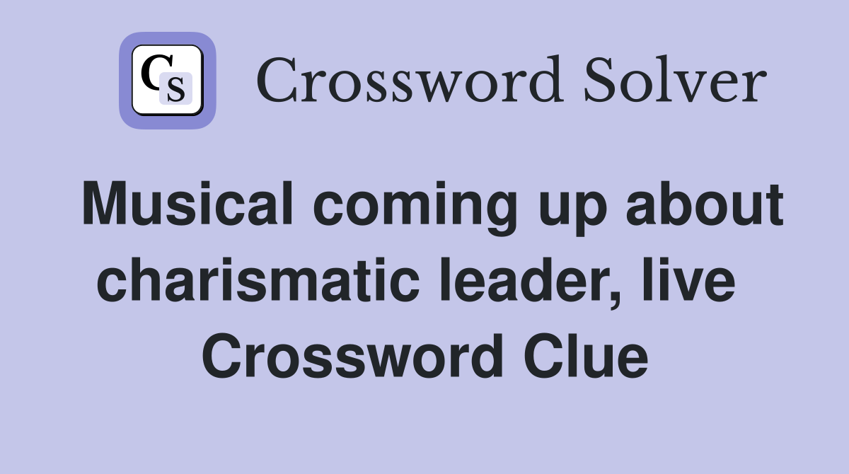 Musical coming up about charismatic leader, live  Crossword Clue