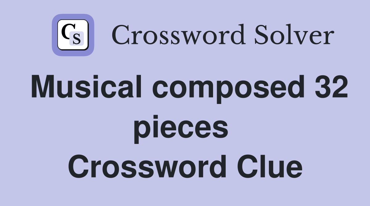 Musical composed 32 pieces  Crossword Clue