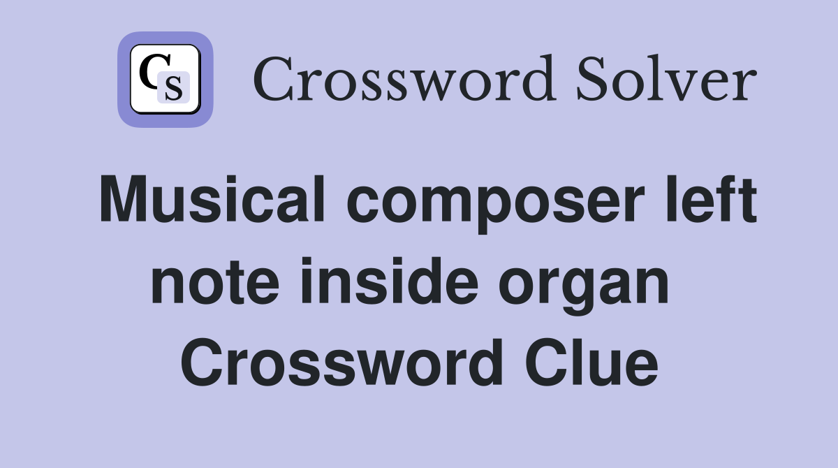 Musical composer left note inside organ  Crossword Clue