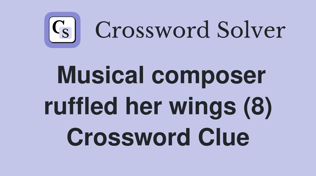 Musical composer ruffled her wings (8) Crossword Clue