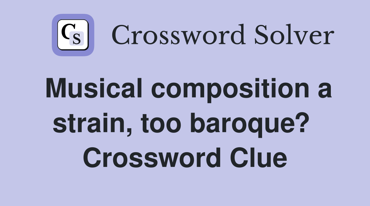 Musical composition a strain, too baroque?  Crossword Clue