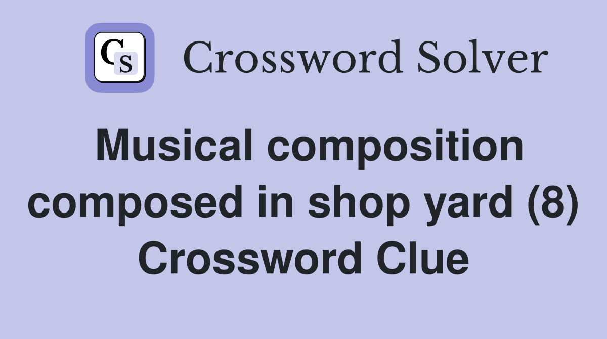 Musical composition composed in shop yard (8) Crossword Clue