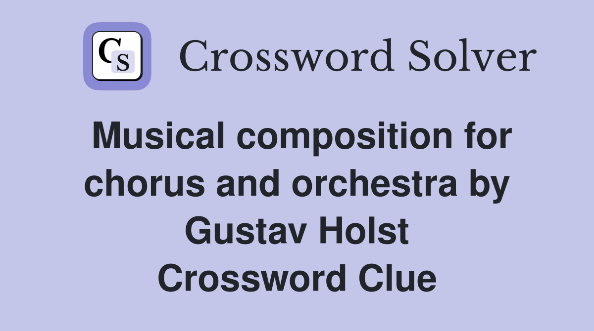 Musical composition for chorus and orchestra by Gustav Holst Crossword Clue