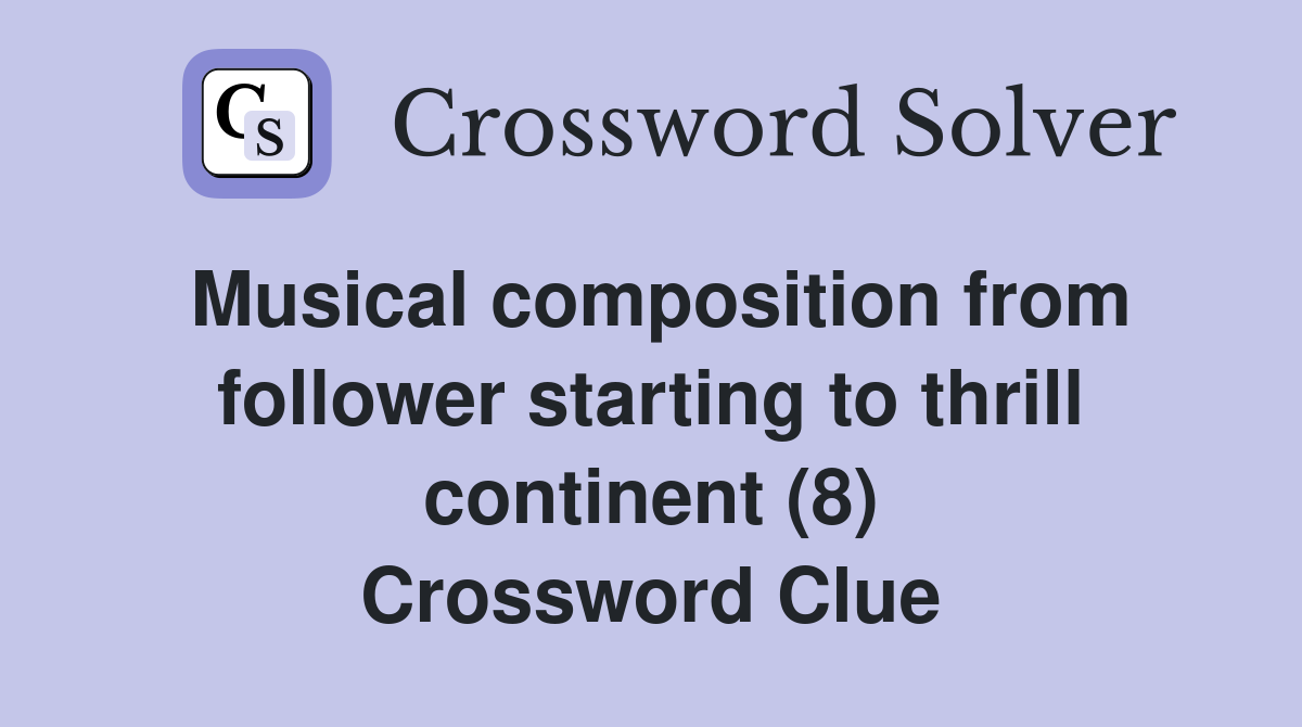 Musical composition from follower starting to thrill continent (8) Crossword Clue