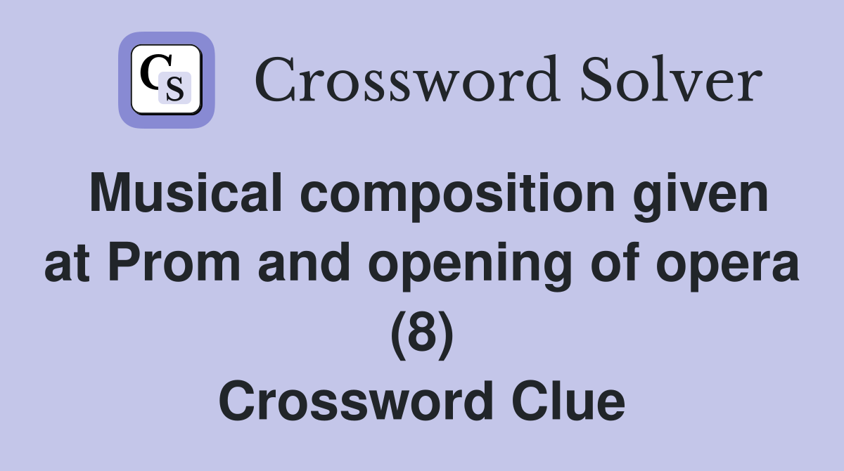 Musical composition given at Prom and opening of opera (8) Crossword Clue