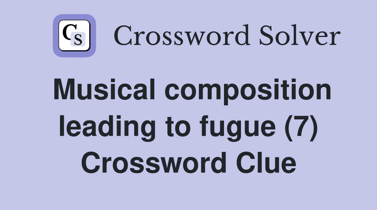 Musical composition leading to fugue (7) Crossword Clue
