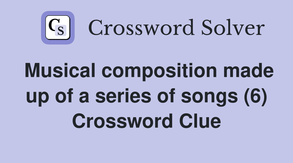Musical composition made up of a series of songs (6) Crossword Clue