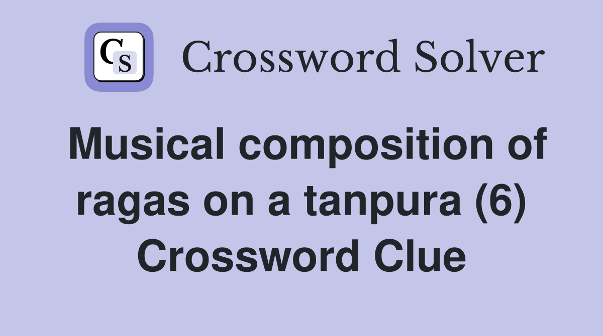 Musical composition of ragas on a tanpura (6) Crossword Clue
