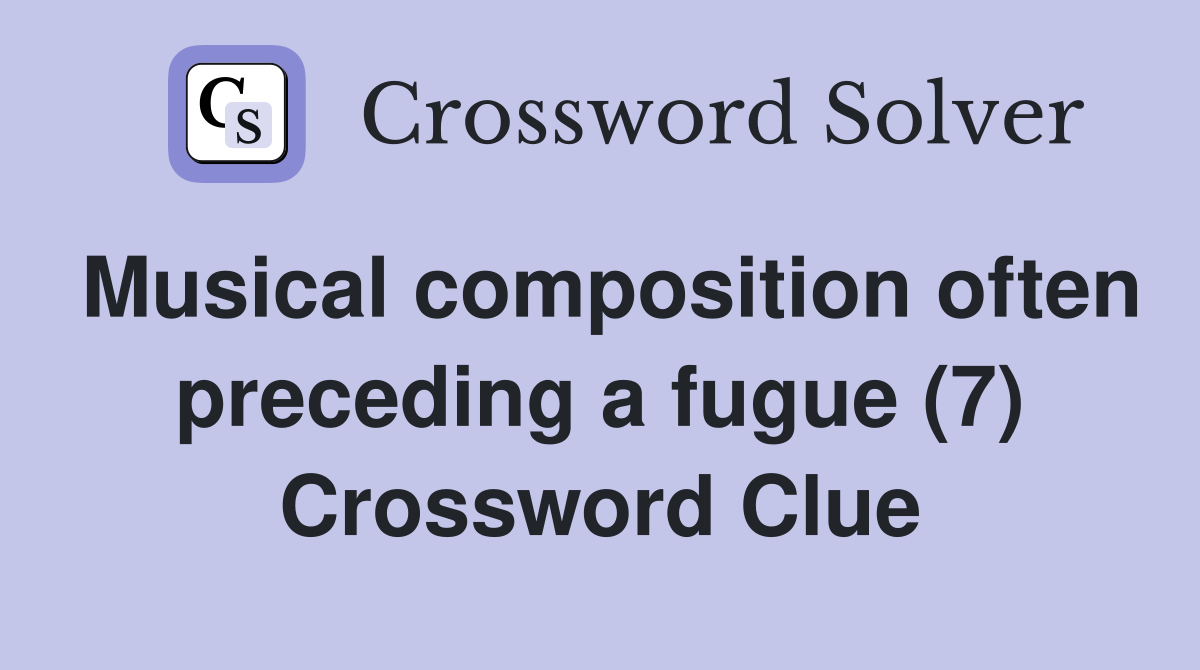 Musical composition often preceding a fugue (7) Crossword Clue