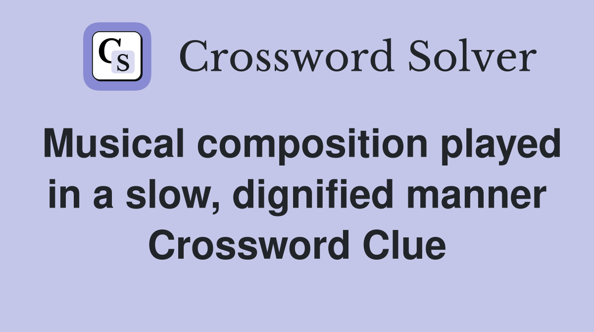 Musical composition played in a slow, dignified manner Crossword Clue