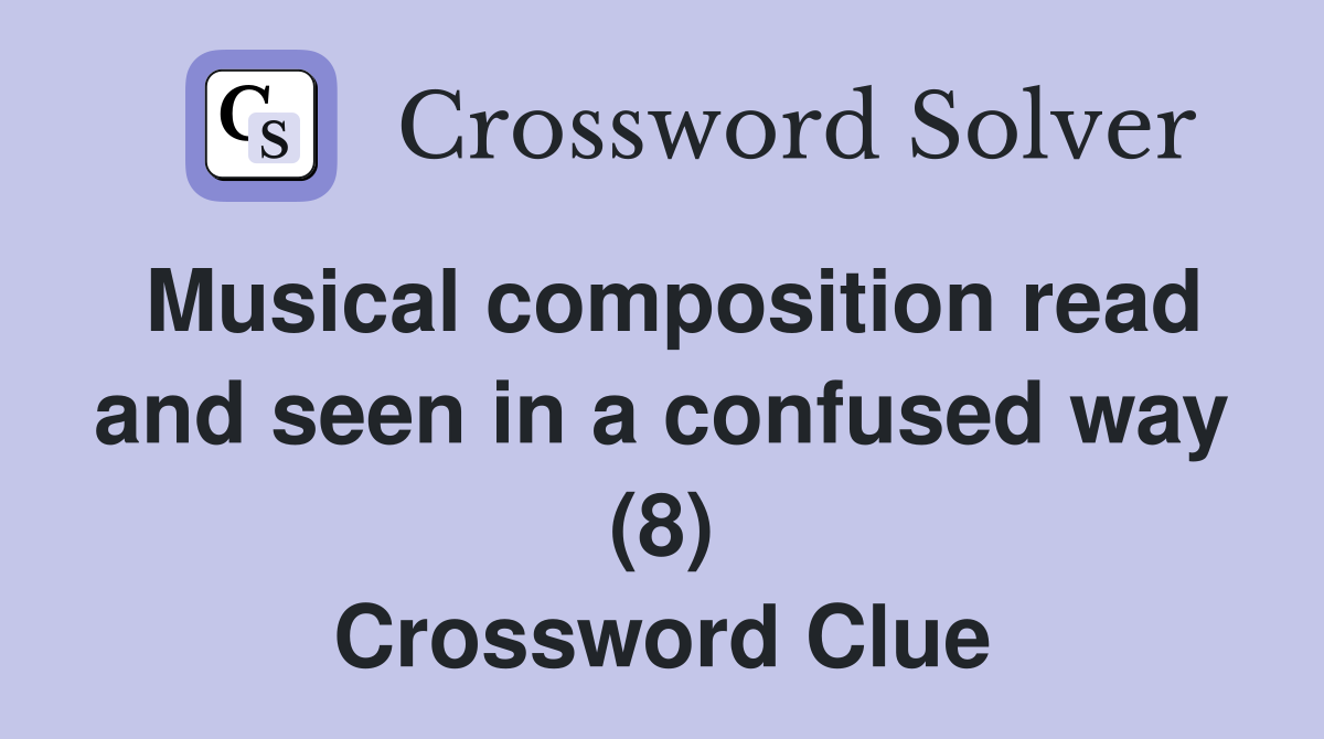 Musical composition read and seen in a confused way (8) Crossword Clue