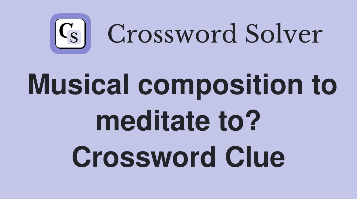 Musical composition to meditate to? Crossword Clue