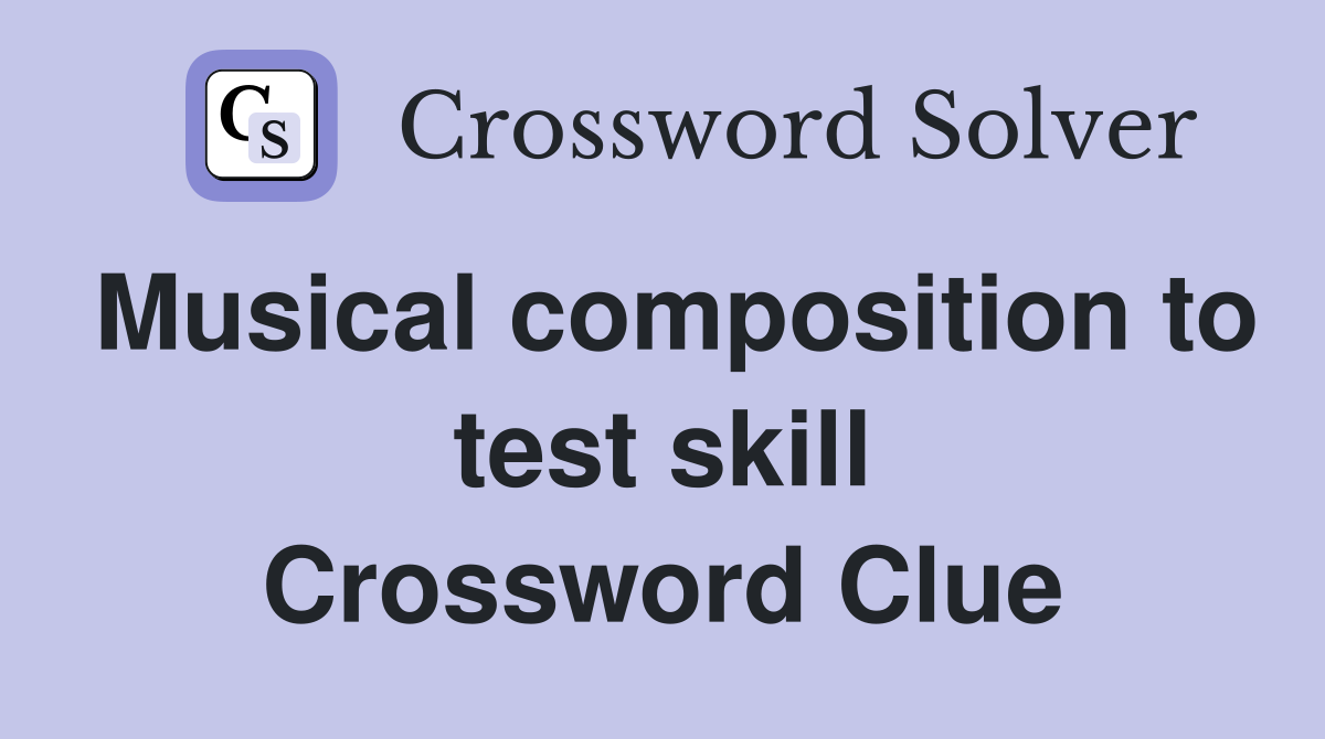 Musical composition to test skill Crossword Clue