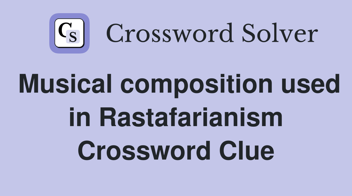 Musical composition used in Rastafarianism Crossword Clue