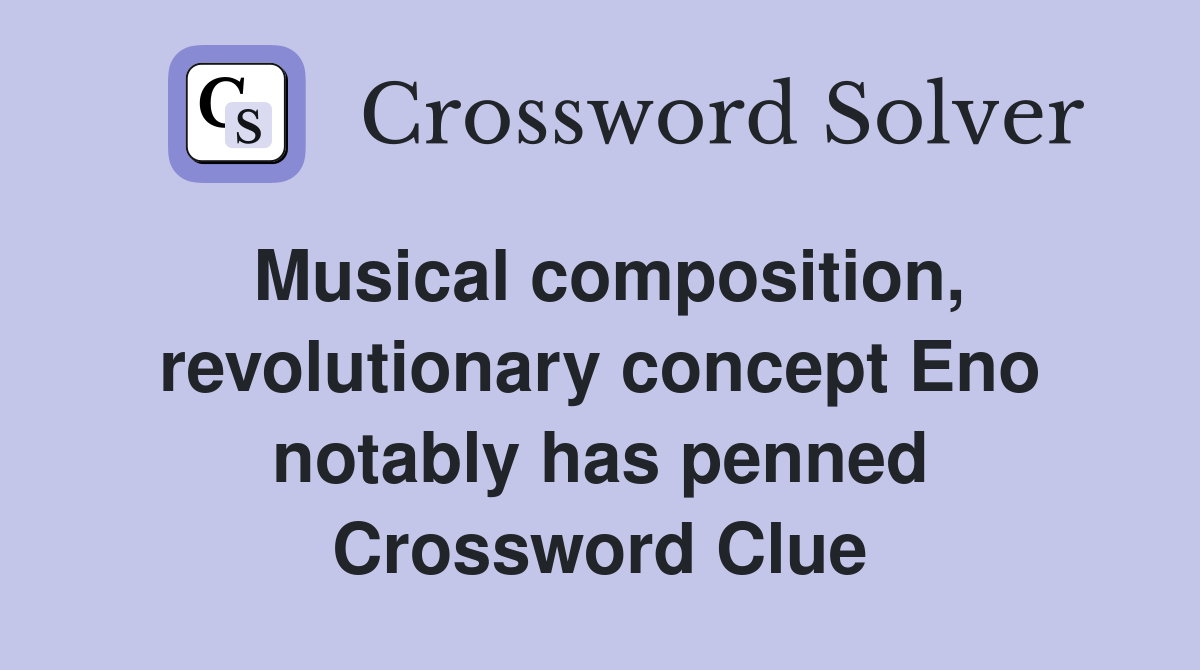Musical composition, revolutionary concept Eno notably has penned Crossword Clue