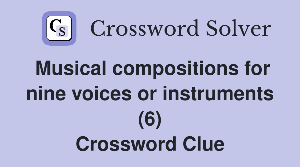 Musical compositions for nine voices or instruments (6) Crossword Clue