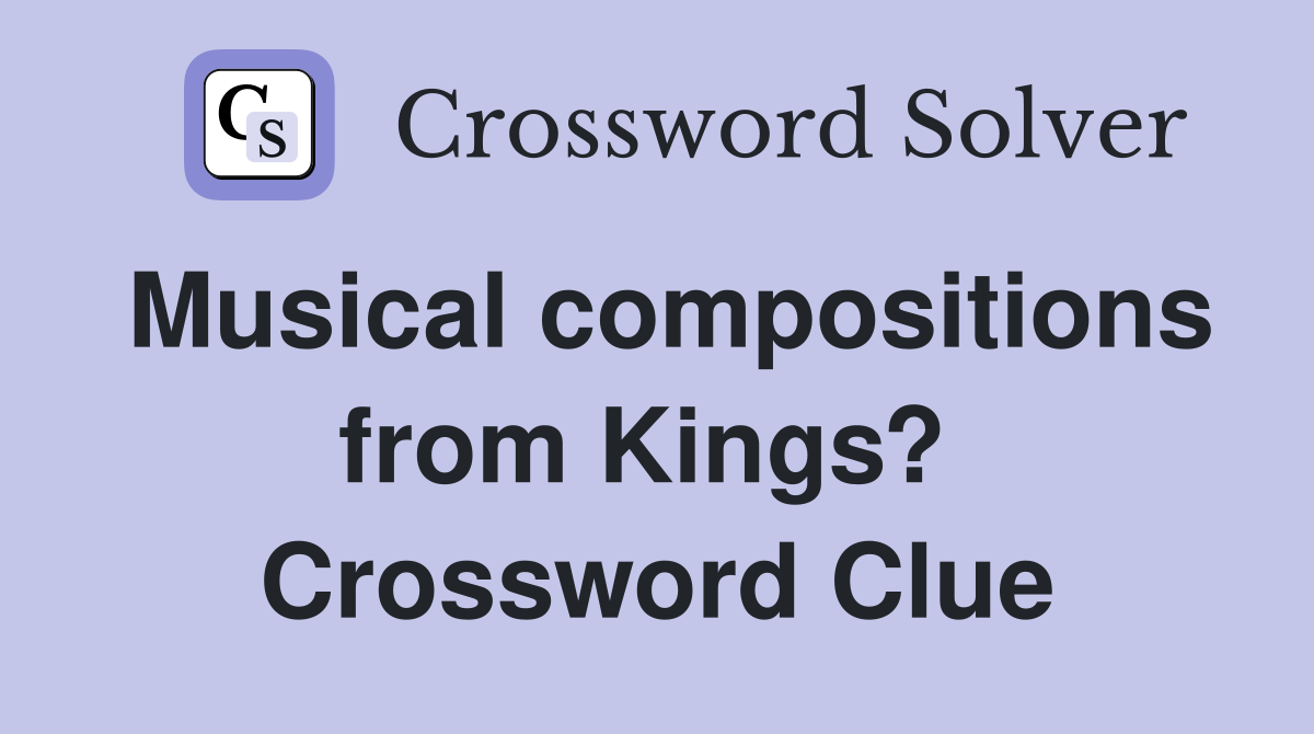 Musical compositions from Kings?  Crossword Clue