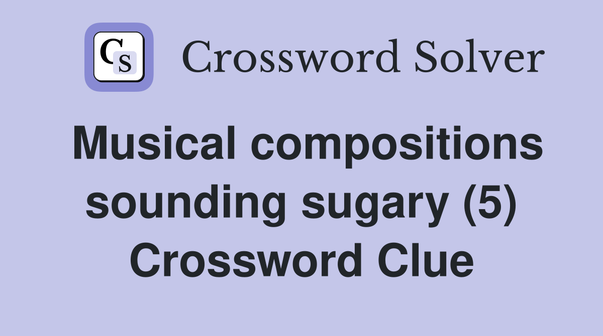 Musical compositions sounding sugary (5) Crossword Clue