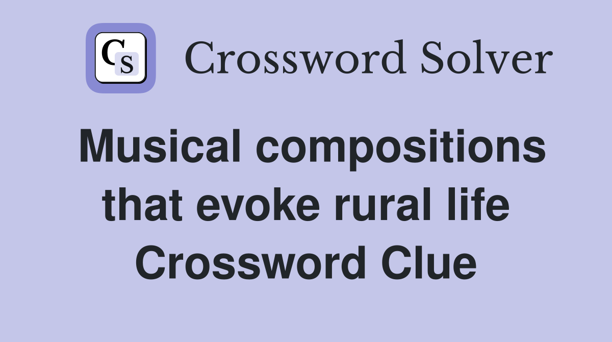 Musical compositions that evoke rural life Crossword Clue