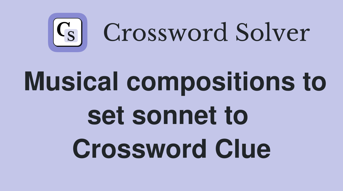 Musical compositions to set sonnet to  Crossword Clue