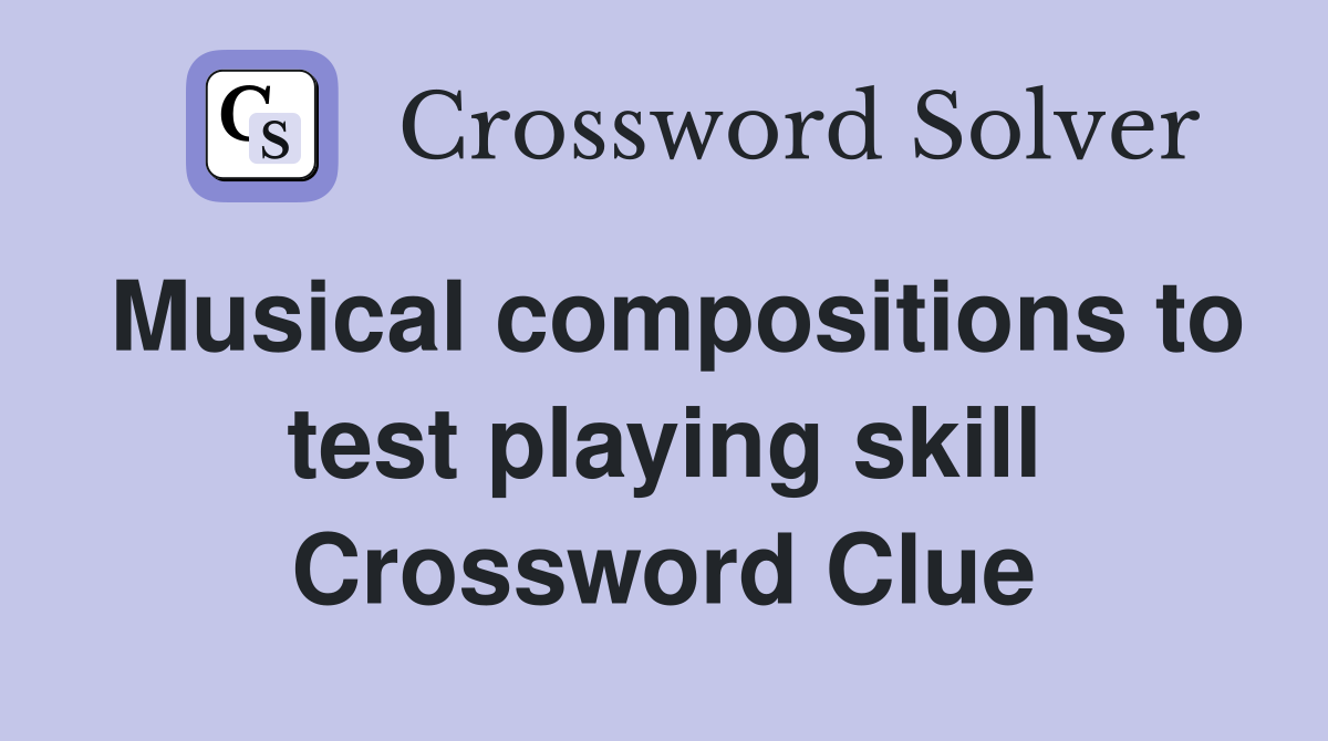 Musical compositions to test playing skill Crossword Clue