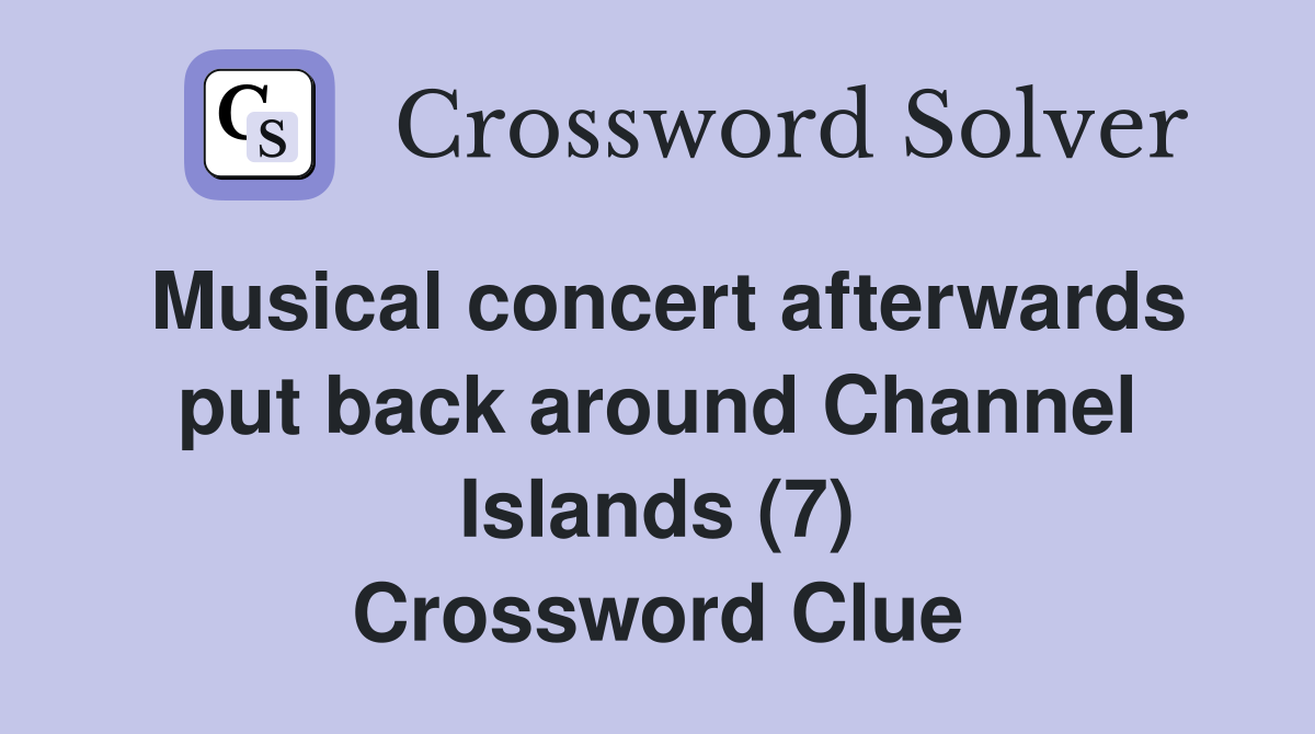 Musical concert afterwards put back around Channel Islands (7) Crossword Clue