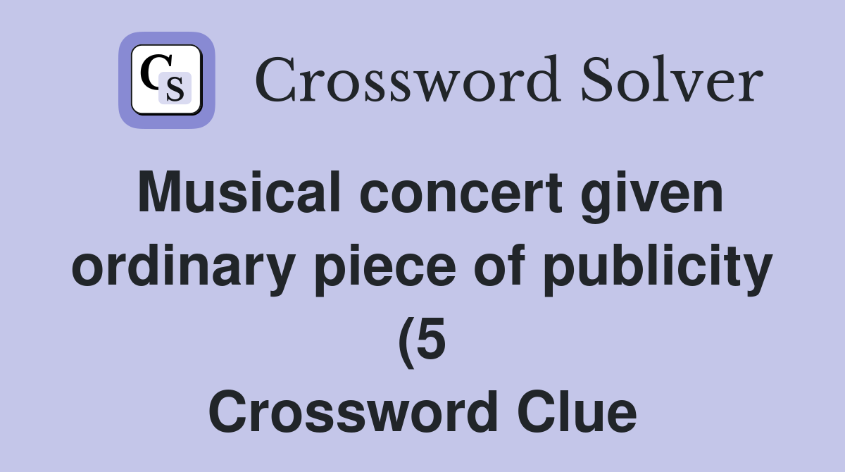 Musical concert given ordinary piece of publicity (5) Crossword Clue Musical concert given ordinary piece of publicity (5) Crossword Clue